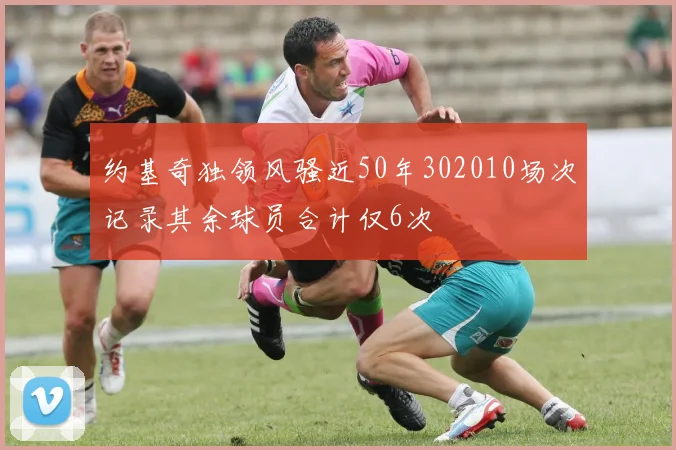 约基奇独领风骚近50年302010场次记录其余球员合计仅6次