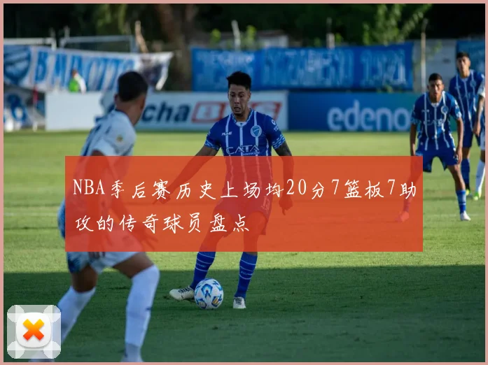 NBA季后赛历史上场均20分7篮板7助攻的传奇球员盘点